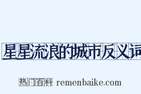 星星流浪的城市反义词是什么意思的图片